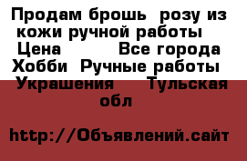 Продам брошь- розу из кожи ручной работы. › Цена ­ 900 - Все города Хобби. Ручные работы » Украшения   . Тульская обл.